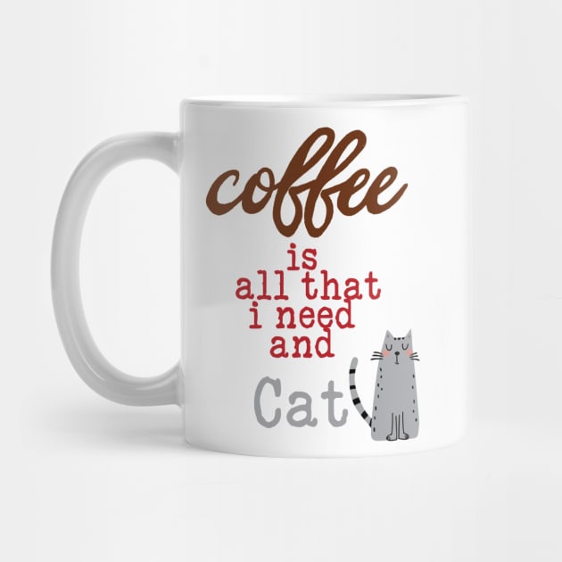 Coffee Is All That I Need and My Cat  Graphic Text by TeesandDesign